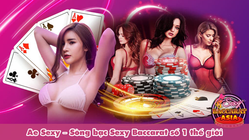 Ae Sexy – Sòng bạc Sexy Baccarat số 1 thế giới